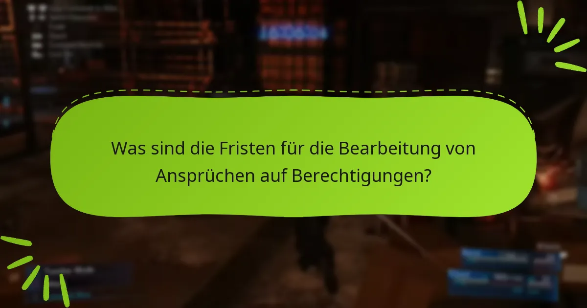 Was sind die Fristen für die Bearbeitung von Ansprüchen auf Berechtigungen?