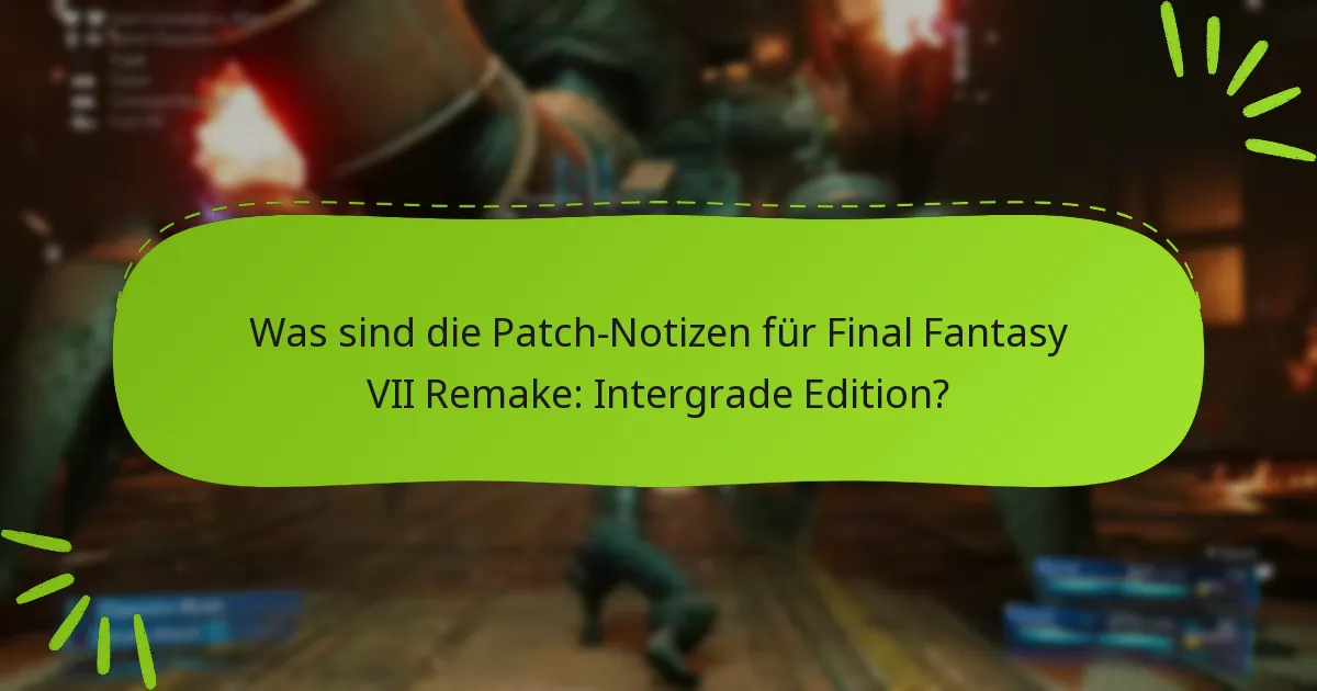 Was sind die Patch-Notizen für Final Fantasy VII Remake: Intergrade Edition?