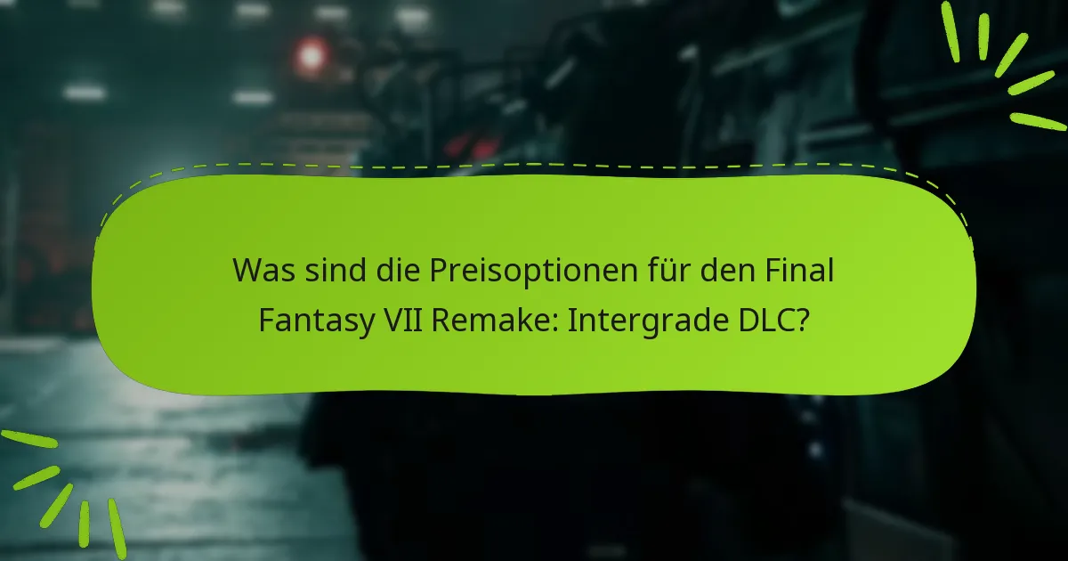 Was sind die Preisoptionen für den Final Fantasy VII Remake: Intergrade DLC?