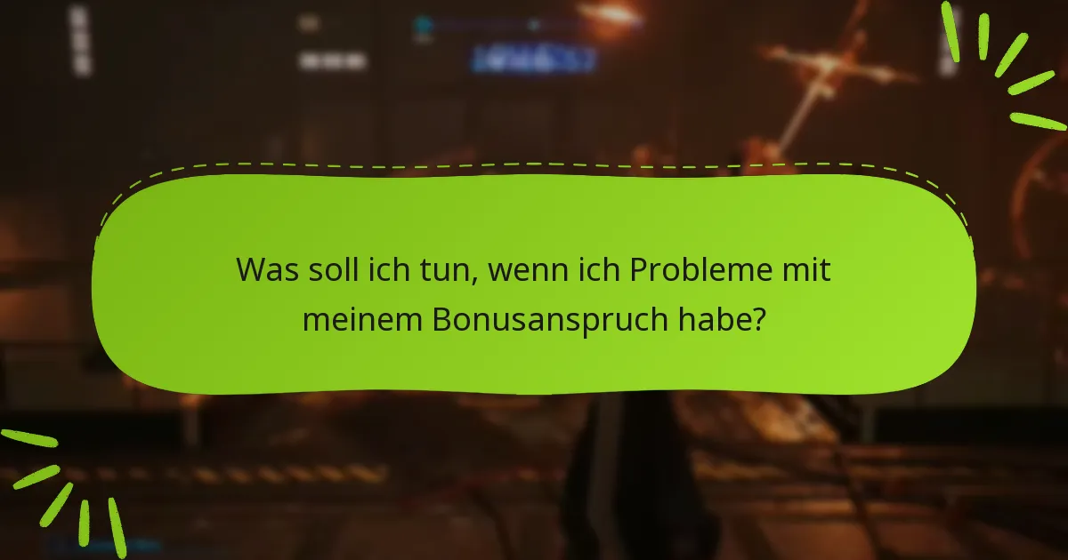 Was soll ich tun, wenn ich Probleme mit meinem Bonusanspruch habe?