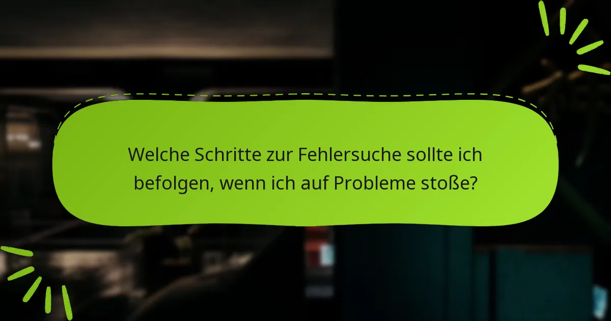 Welche Schritte zur Fehlersuche sollte ich befolgen, wenn ich auf Probleme stoße?