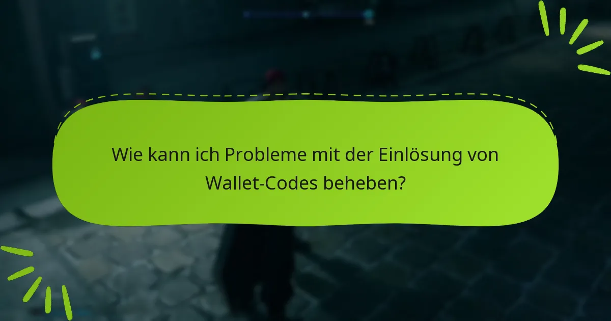 Wie kann ich Probleme mit der Einlösung von Wallet-Codes beheben?